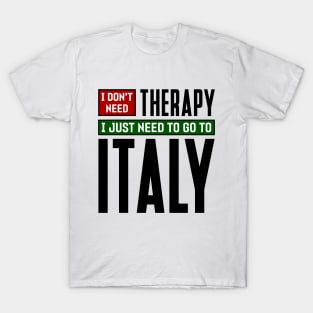 I don't need therapy, I just need to go to Italy T-Shirt